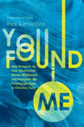 You Found Me : New Research on How Unchurched Nones, Millennials, and Irreligious Are Surprisingly Open to Christian Faith