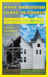 When Narcissism Comes to Church : Healing Your Community from Emotional and Spiritual Abuse