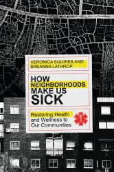 How Neighborhoods Make Us Sick : Restoring Health and Wellness to Our Communities