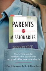 Parents of Missionaries : How to Thrive and Stay Connected When Your Children and Grandchildren Serve Cross-Culturally