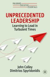 Unprecedented Leadership : Learning to Lead in Turbulent Times