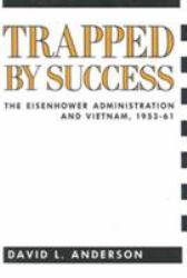 Trapped by Success : The Eisenhower Administration and Vietnam, 1953-61