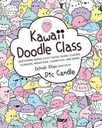 Kawaii Doodle Class : Sketching Super-Cute Tacos, Sushi, Clouds, Flowers, Monsters, Cosmetics, and More