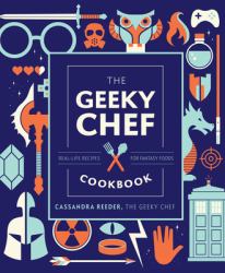 The Geeky Chef Cookbook : Real-Life Recipes for Fantasy Foods