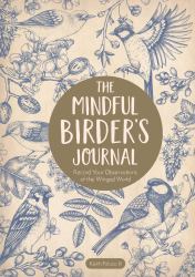 The Mindful Birder's Journal : Record Your Observations of the Winged World