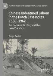 Chinese Indentured Labour in the Dutch East Indies, 1880-1942 : Tin, Tobacco, Timber, and the Penal Sanction