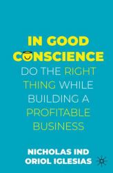 In Good Conscience : Do the Right Thing While Building a Profitable Business