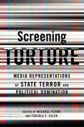 Screening Torture : Media Representations of State Terror and Political Domination