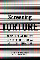 Screening Torture : Media Representations of State Terror and Political Domination