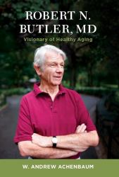 Robert N. Butler, MD : Visionary of Healthy Aging