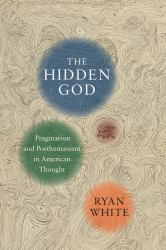 The Hidden God : Pragmatism and Posthumanism in American Thought