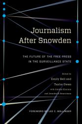 Journalism after Snowden : The Future of the Free Press in the Surveillance State