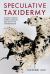 Speculative Taxidermy : Natural History, Animal Surfaces, and Art in the Anthropocene