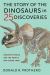 The Story of the Dinosaurs in 25 Discoveries : Amazing Fossils and the People Who Found Them