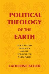 Political Theology of the Earth : Our Planetary Emergency and the Struggle for a New Public