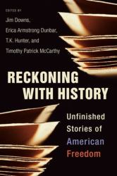 Reckoning with History : Unfinished Stories of American Freedom