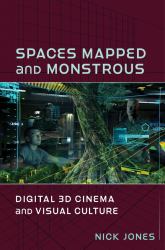 Spaces Mapped and Monstrous : Digital 3D Cinema and Visual Culture