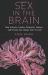 Sex in the Brain : How Seizures, Strokes, Dementia, Tumors, and Trauma Can Change Your Sex Life