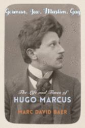 German, Jew, Muslim, Gay : The Life and Times of Hugo Marcus