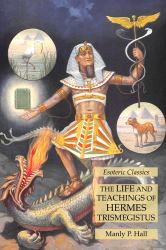 The Life and Teachings of Hermes Trismegistus: Esoteric Classics