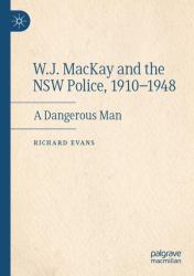 W. J. MacKay and the NSW Police, 1910-1948 : A Dangerous Man