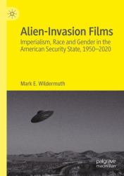 Alien-Invasion Films : Imperialism, Race and Gender in the American Security State, 1950-2020