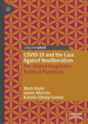 Covid-19 and the Case Against Neoliberalism : The United Kingdom's Political Pandemic