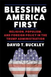 Blessing America First : Religion, Populism, and Foreign Policy in the Trump Administration