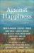 Against Happiness