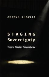 Staging Sovereignty : Theory, Theater, Thaumaturgy