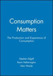 Consumption Matters : The Production and Experience of Consumption