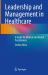 Leadership and Management in Healthcare : A Guide for Medical and Dental Practitioners