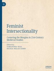 Feminist Intersectionality : Centering the Margins in 21st-Century Medieval Studies