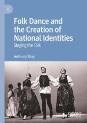 Folk Dance and the Creation of National Identities : Staging the Folk