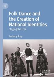 Folk Dance and the Creation of National Identities : Staging the Folk