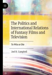 The Politics and International Relations of Fantasy Films and Television : To Win or Die