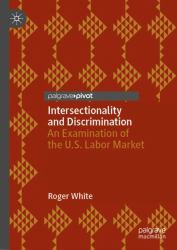 Intersectionality and Discrimination : An Examination of the U. S. Labor Market