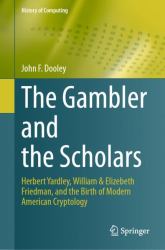 The Gambler and the Scholars : Herbert Yardley, William and Elizebeth Friedman, and the Birth of Modern American Cryptology