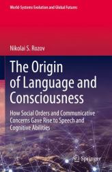 The Origin of Language and Consciousness : How Social Orders and Communicative Concerns Gave Rise to Speech and Cognitive Abilities