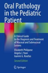 Oral Pathology in the Pediatric Patient : A Clinical Guide to the Diagnosis and Treatment of Mucosal and Submucosal Lesions