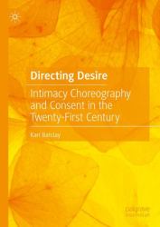 Directing Desire : Intimacy Choreography and Consent in the Twenty-First Century