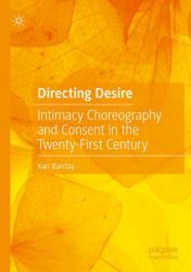 Directing Desire : Intimacy Choreography and Consent in the Twenty-First Century