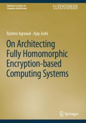 On Architecting Fully Homomorphic Encryption-Based Computing Systems