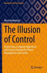 The Illusion of Control : Project Data, Computer Algorithms and Human Intuition for Project Management and Control