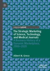 The Strategic Marketing of Science, Technology, and Medical Journals : A Business History of a Dynamic Marketplace, 2000-2020