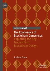 The Economics of Blockchain Consensus : Exploring the Key Tradeoffs in Blockchain Design