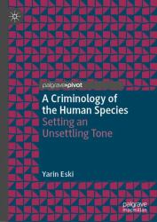 A Criminology of the Human Species : Setting an Unsettling Agenda