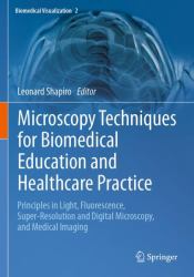 Microscopy Techniques for Biomedical Education and Healthcare Practice : Principles in Light, Fluorescence, Super-Resolution and Digital Microscopy, and Medical Imaging