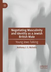 Negotiating Masculinity and Identity As a Jewish British Male : Young Jews Talking