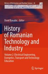 History of Romanian Technology and Industry : Volume 2: Electrical Engineering, Energetics, Transport and Technology Education